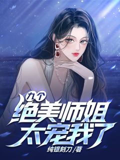 《九个绝美师姐太宠我了》小说章节免费试读 江浩苏芮静小说全文