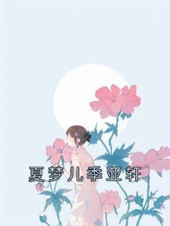 《夏梦儿季亚轩》小说全文在线试读 《夏梦儿季亚轩》最新章节目录