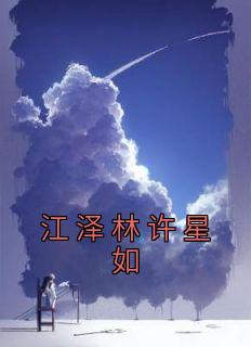 《江泽林许星如》大结局在线试读 《江泽林许星如》最新章节目录