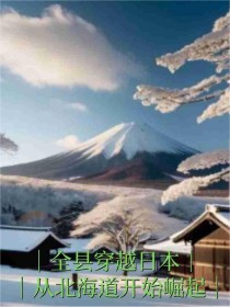 全县穿越日本，从北海道开始崛起石虎蒋大智全文在线免费阅读